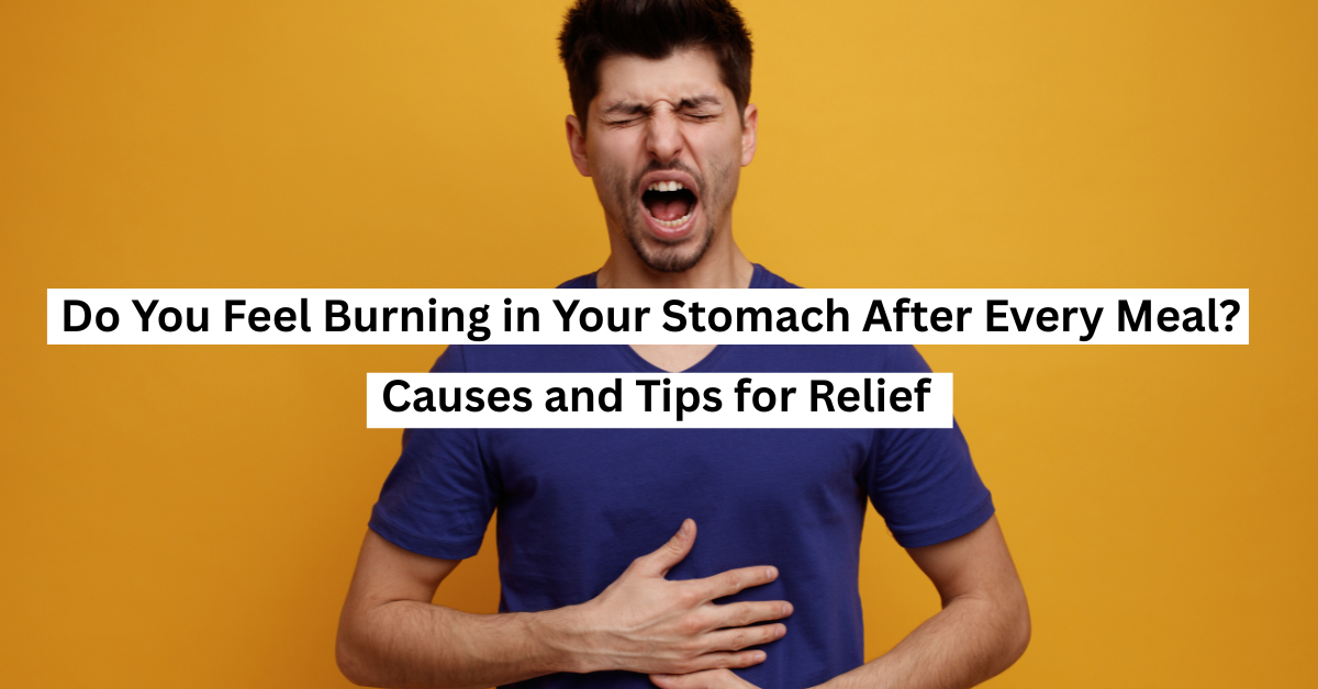 Burning-in-Your-Stomach-After-Every-Meal-Causes-and-Tips-for-Relief.