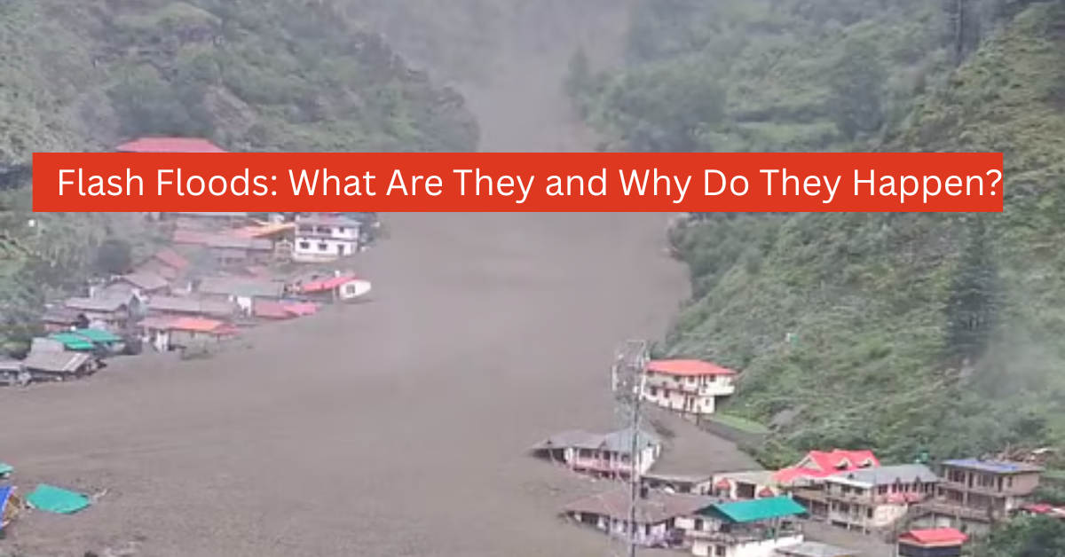 What are flash floods. reasons of flash flood.